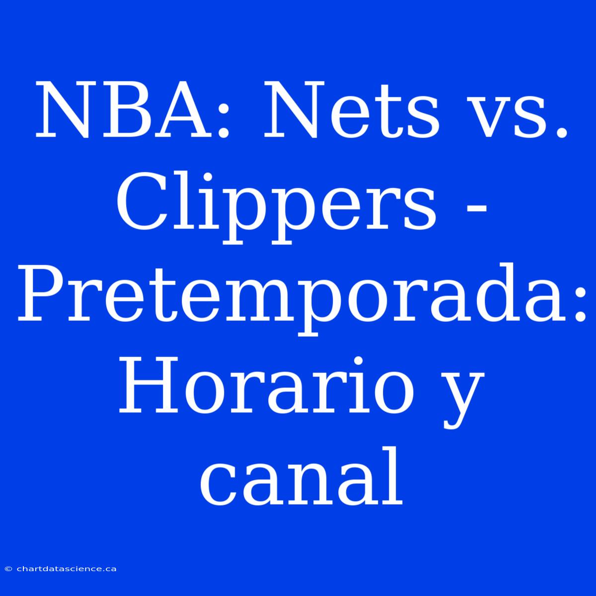 NBA: Nets Vs. Clippers - Pretemporada: Horario Y Canal