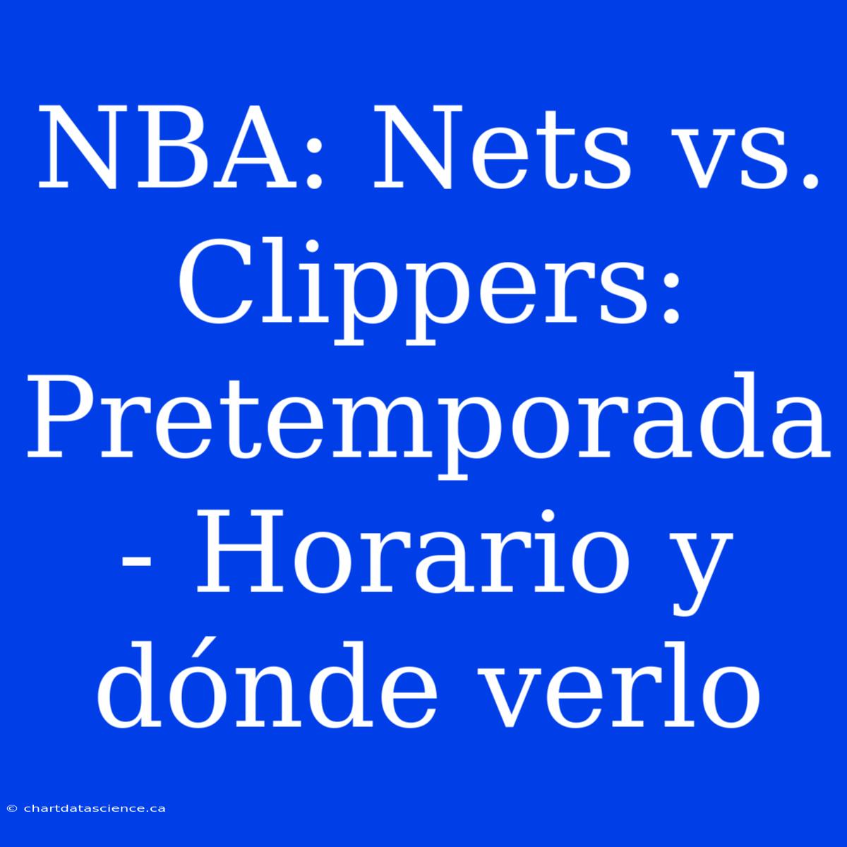 NBA: Nets Vs. Clippers: Pretemporada - Horario Y Dónde Verlo