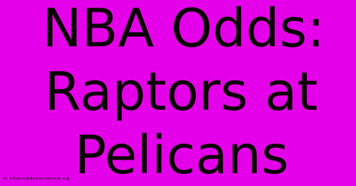 NBA Odds: Raptors At Pelicans