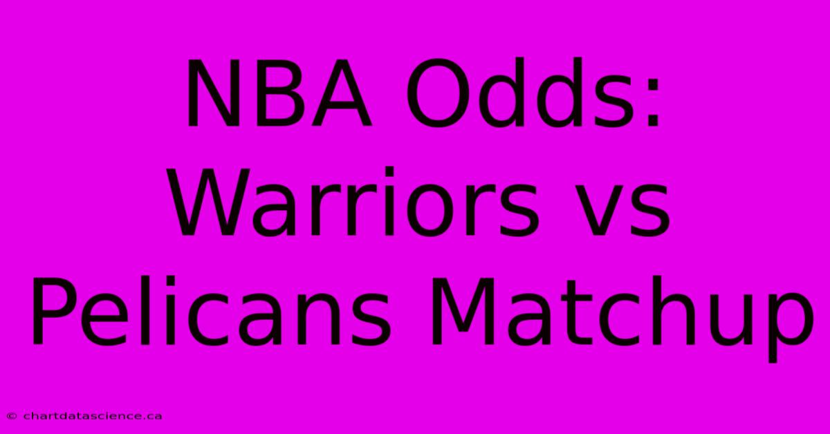 NBA Odds: Warriors Vs Pelicans Matchup