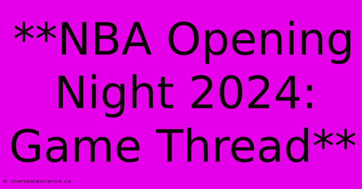 **NBA Opening Night 2024: Game Thread**