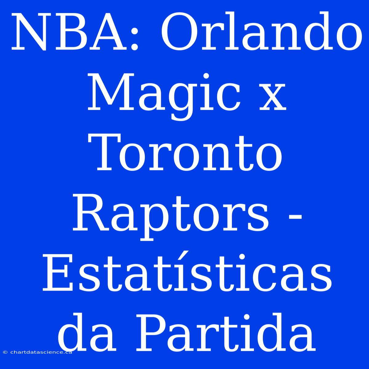 NBA: Orlando Magic X Toronto Raptors - Estatísticas Da Partida