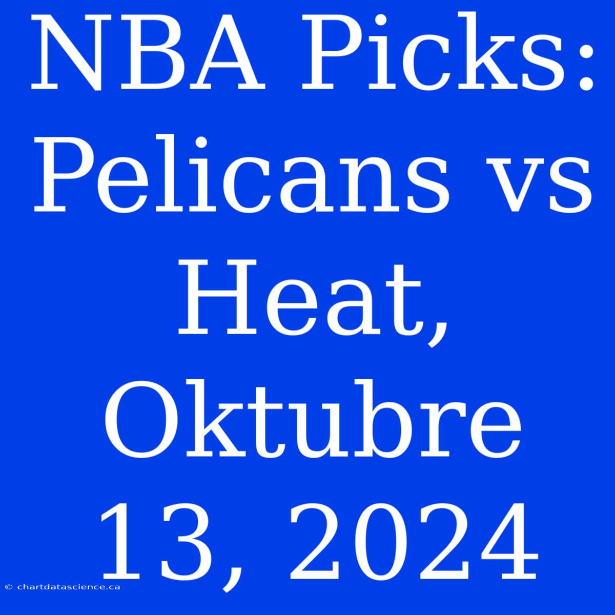 NBA Picks: Pelicans Vs Heat, Oktubre 13, 2024