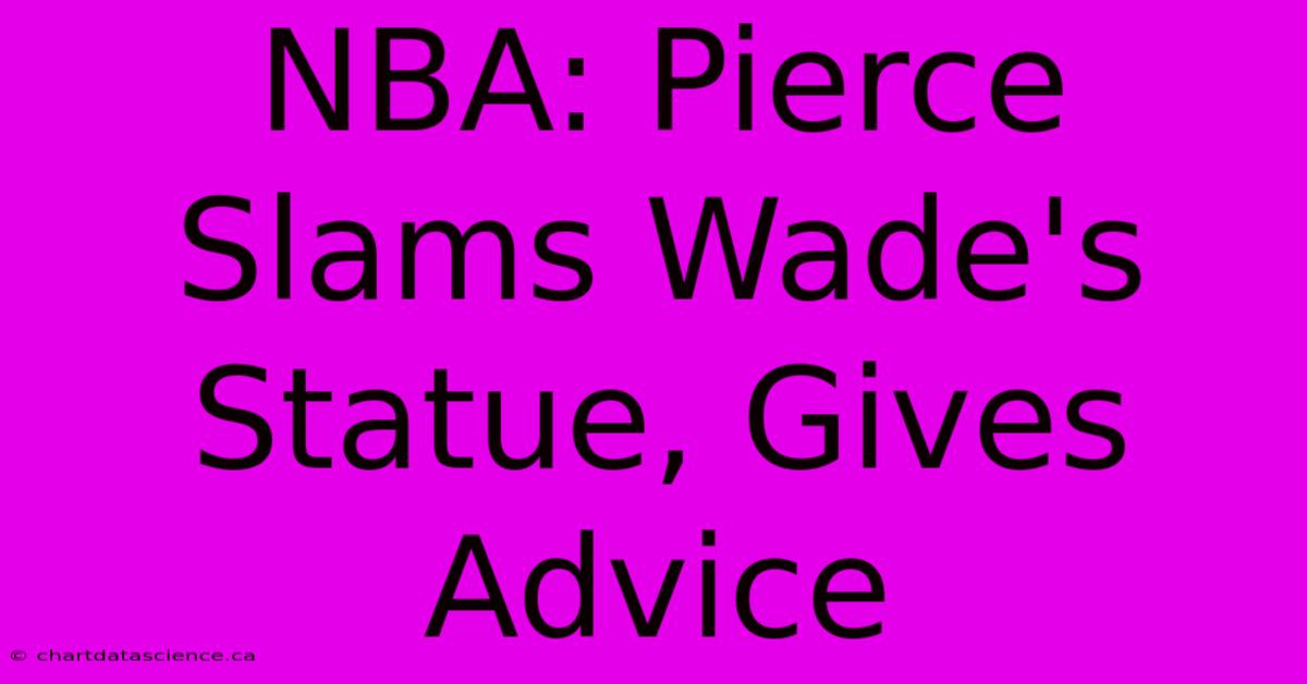 NBA: Pierce Slams Wade's Statue, Gives Advice 