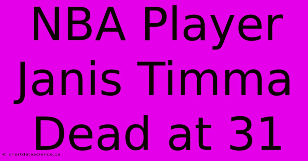 NBA Player Janis Timma Dead At 31