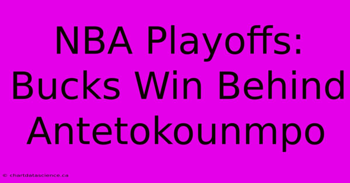 NBA Playoffs: Bucks Win Behind Antetokounmpo