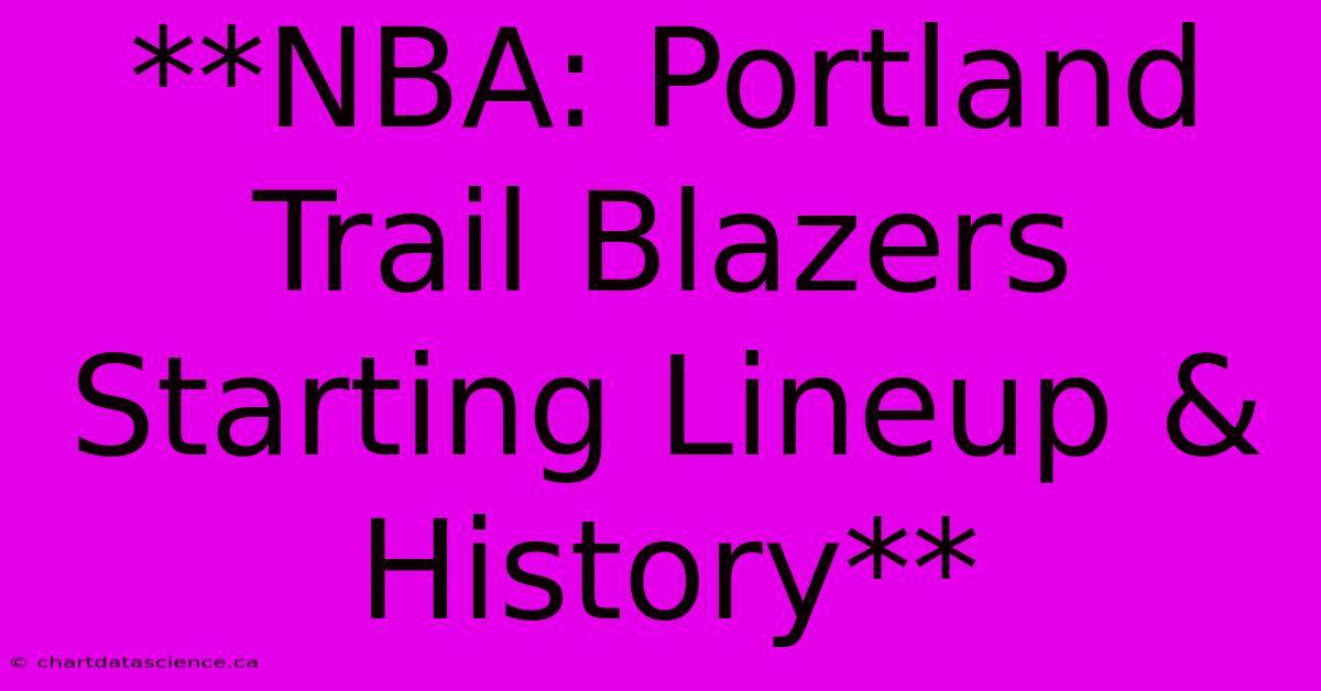 **NBA: Portland Trail Blazers Starting Lineup & History**