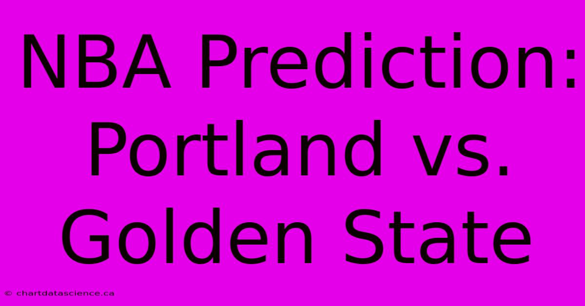 NBA Prediction: Portland Vs. Golden State 