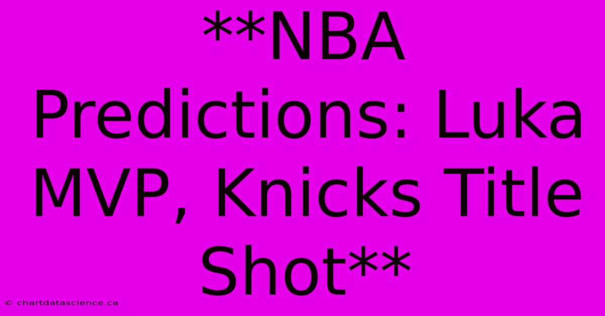 **NBA Predictions: Luka MVP, Knicks Title Shot**