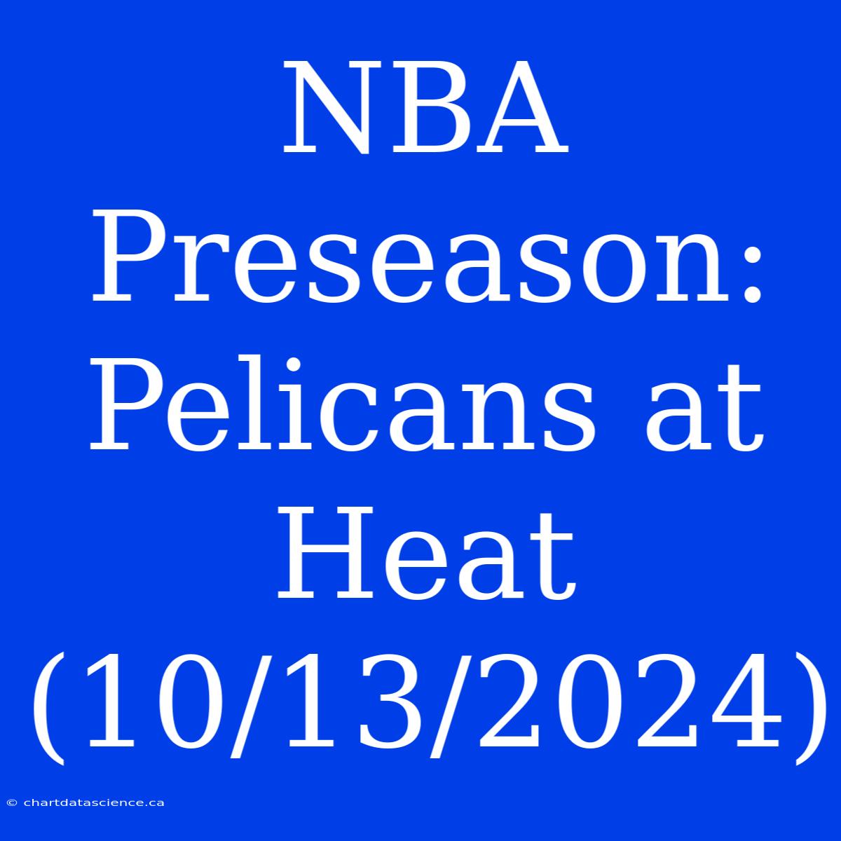 NBA Preseason: Pelicans At Heat (10/13/2024)