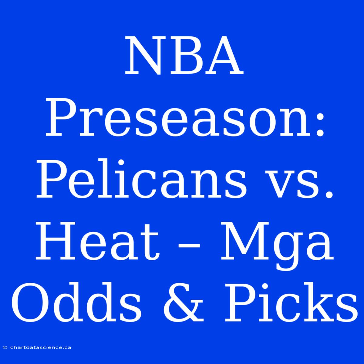 NBA Preseason: Pelicans Vs. Heat – Mga Odds & Picks