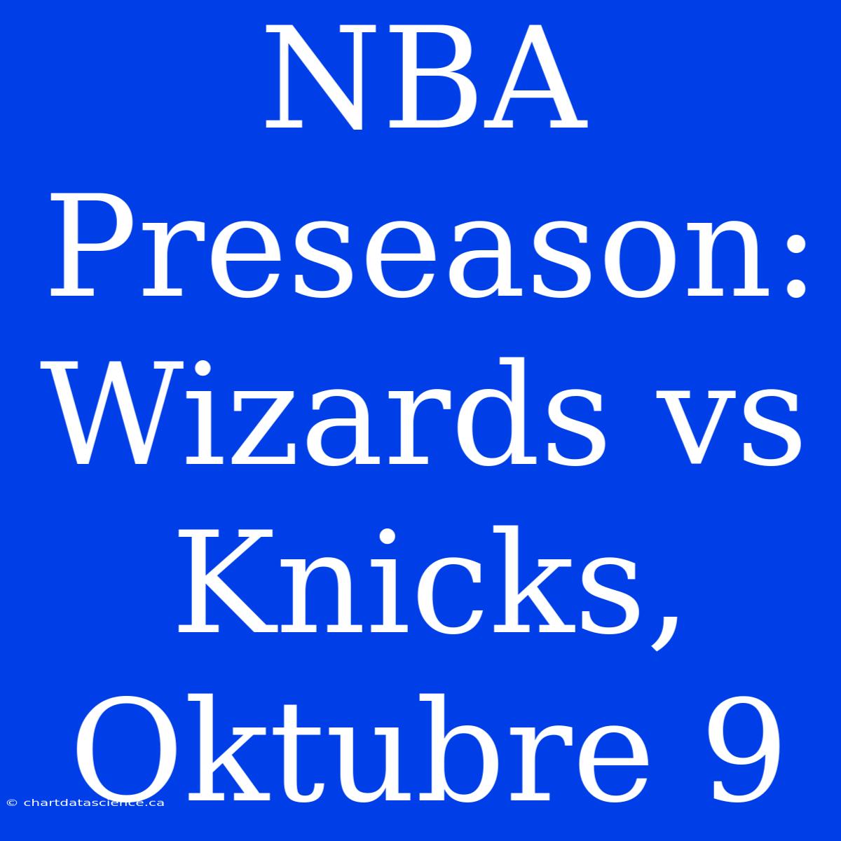 NBA Preseason: Wizards Vs Knicks, Oktubre 9