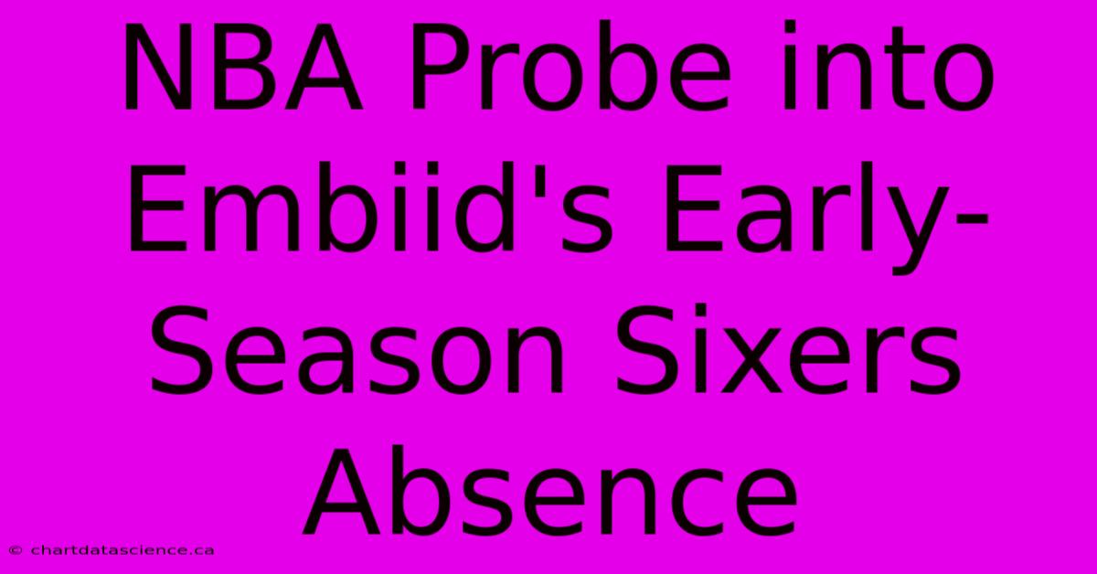 NBA Probe Into Embiid's Early-Season Sixers Absence