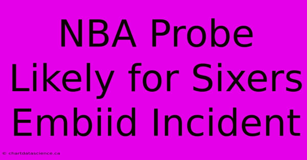 NBA Probe Likely For Sixers Embiid Incident