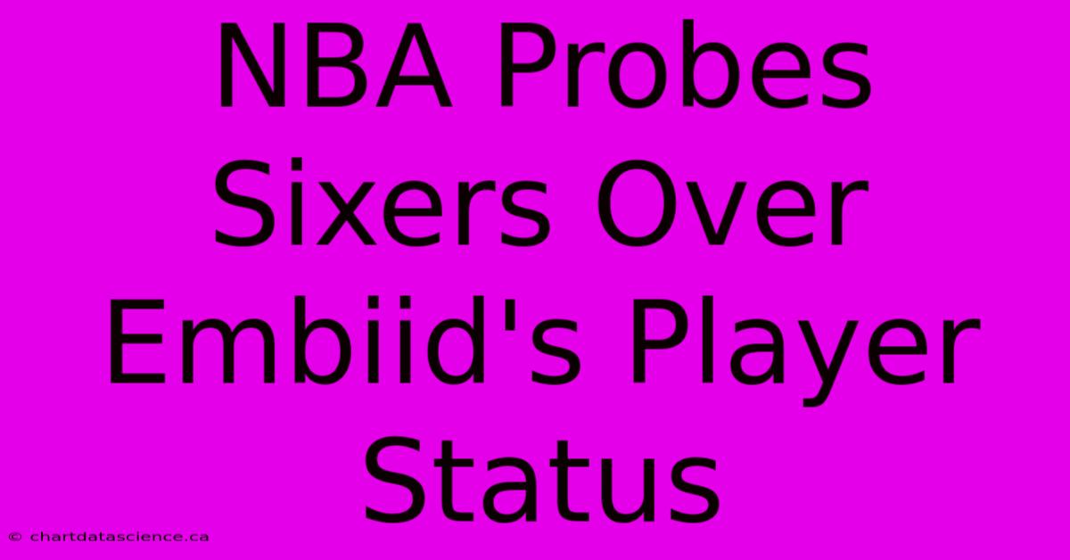 NBA Probes Sixers Over Embiid's Player Status