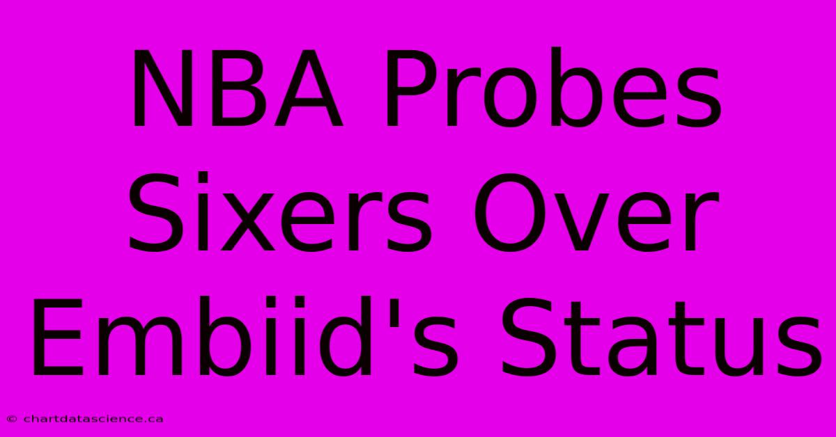 NBA Probes Sixers Over Embiid's Status