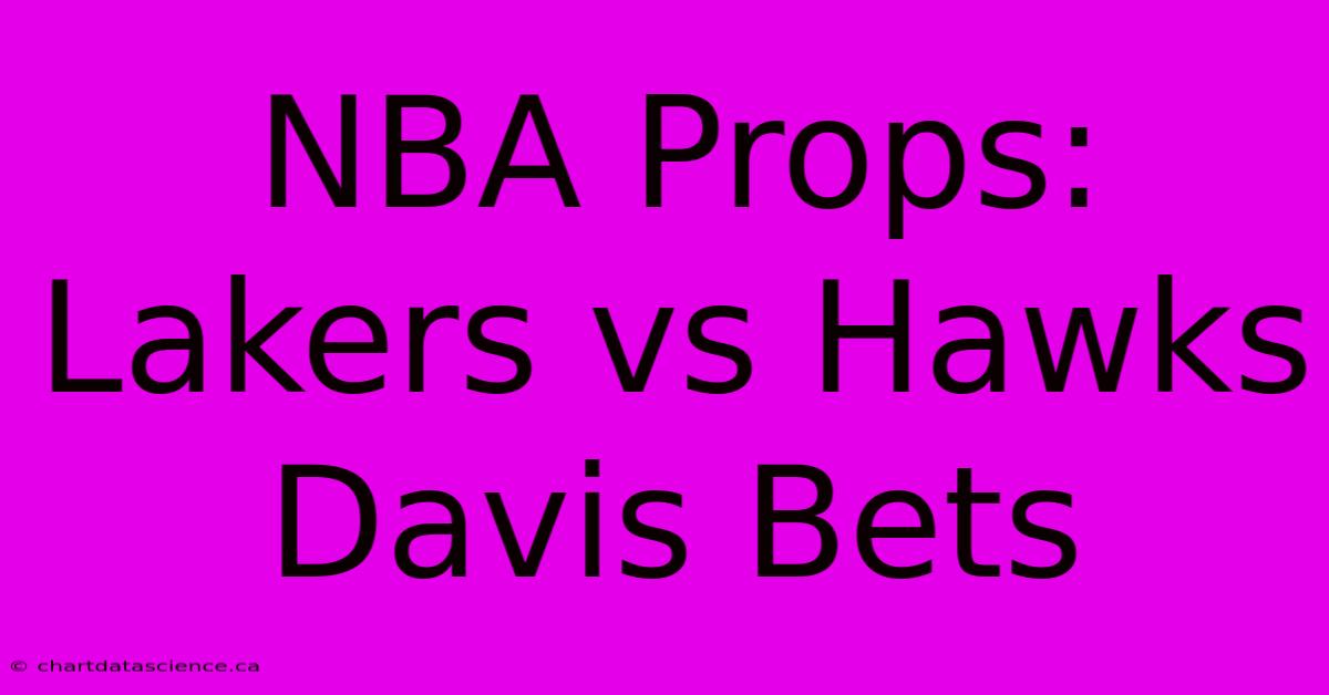 NBA Props: Lakers Vs Hawks Davis Bets