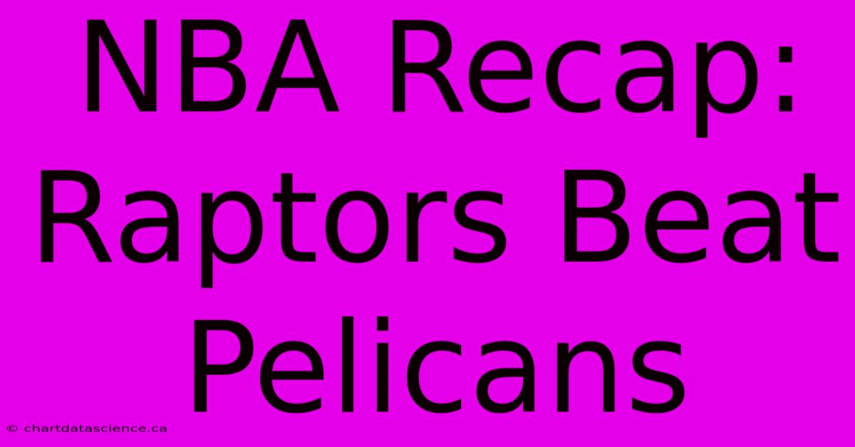 NBA Recap: Raptors Beat Pelicans