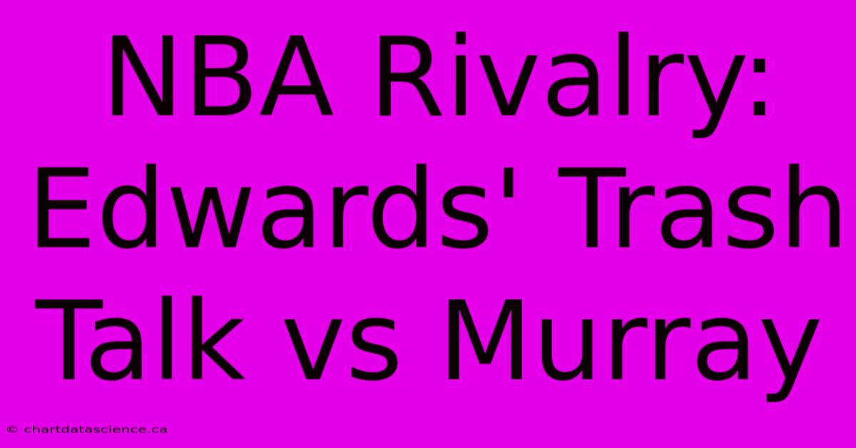 NBA Rivalry: Edwards' Trash Talk Vs Murray 