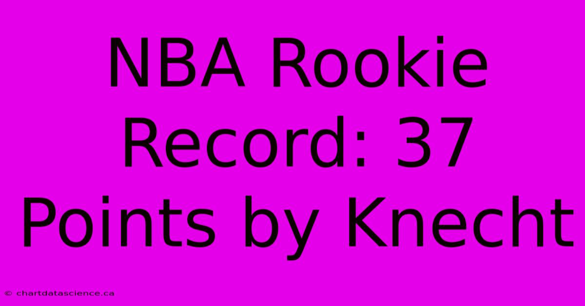 NBA Rookie Record: 37 Points By Knecht