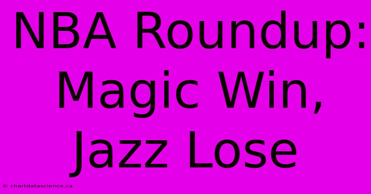 NBA Roundup: Magic Win, Jazz Lose