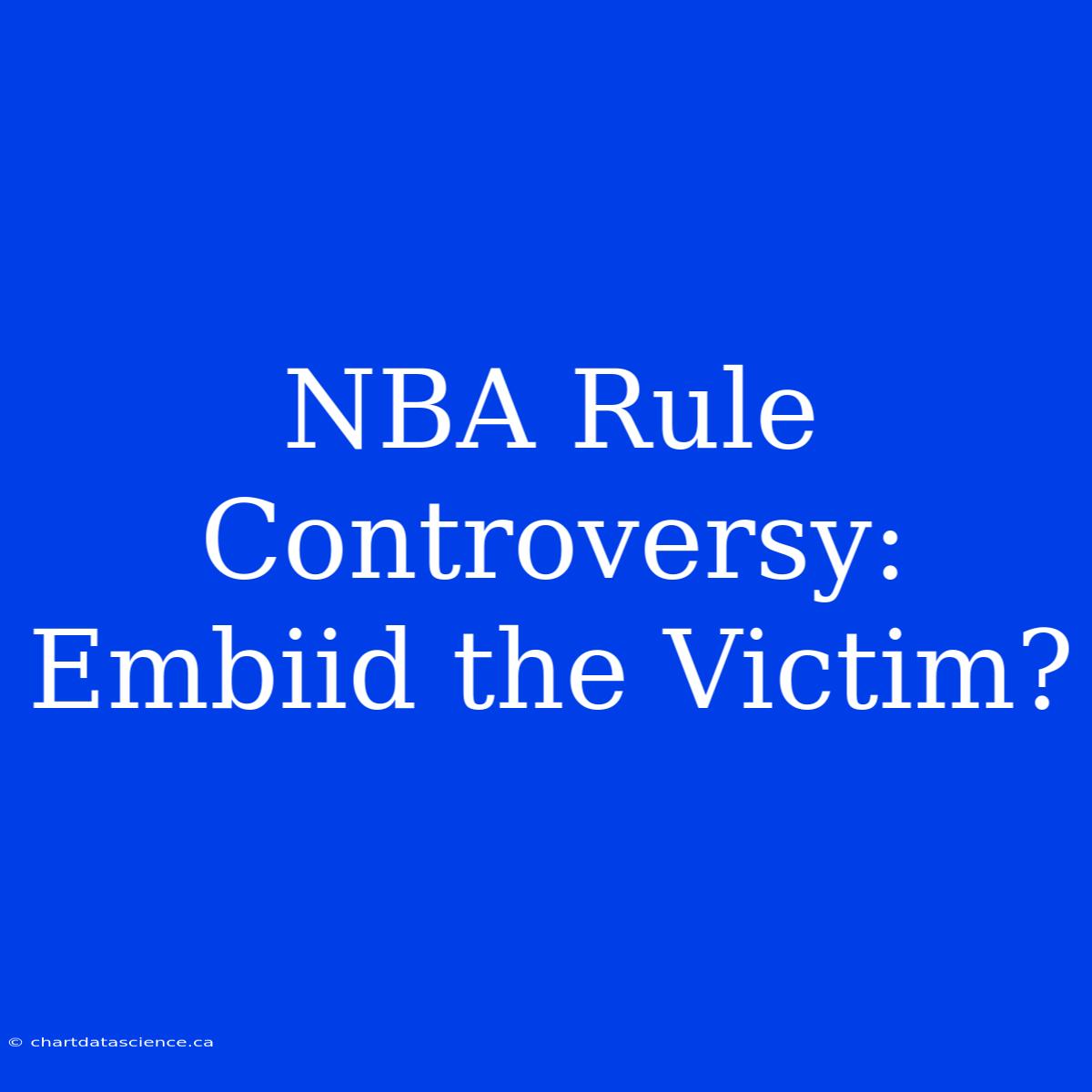 NBA Rule Controversy: Embiid The Victim?