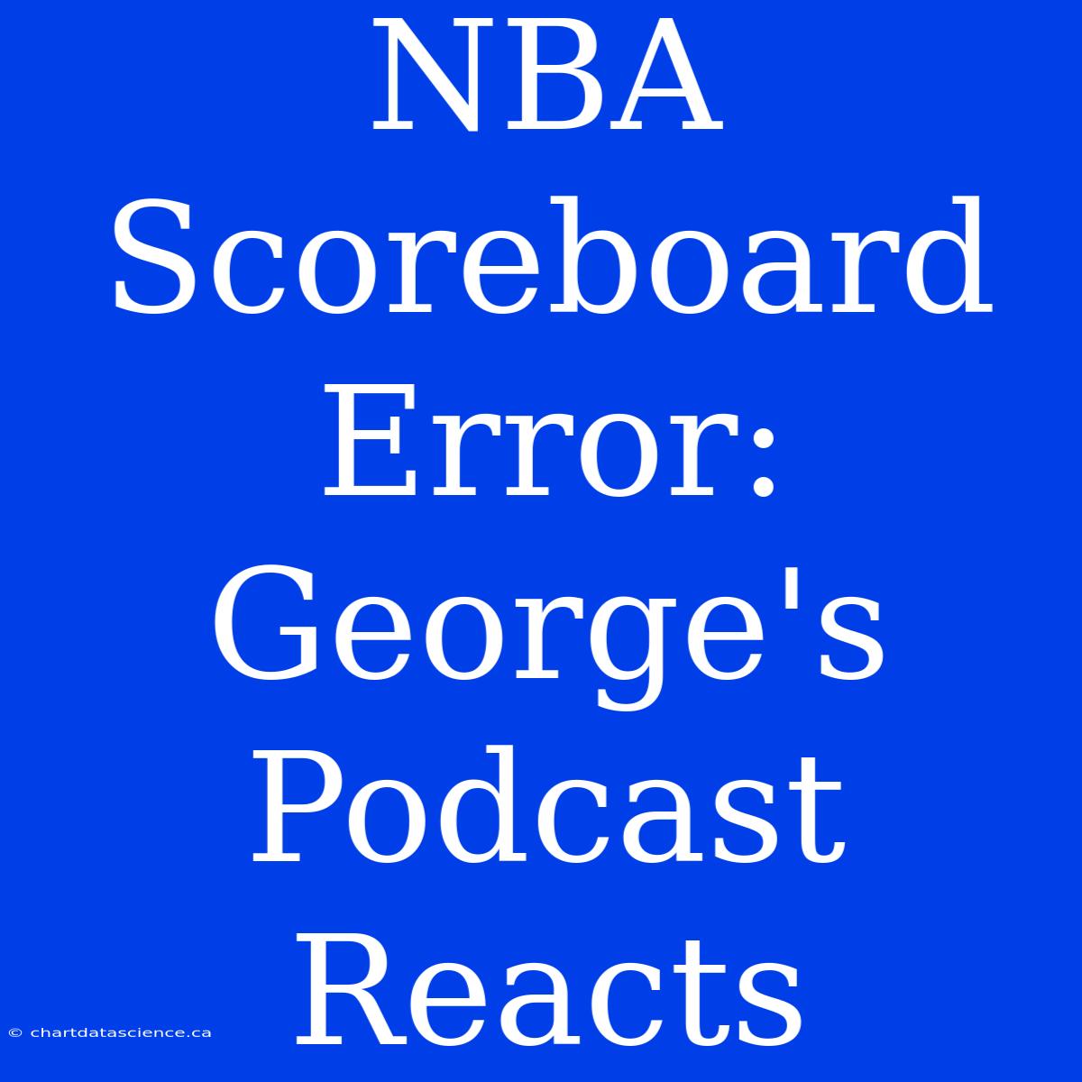 NBA Scoreboard Error: George's Podcast Reacts