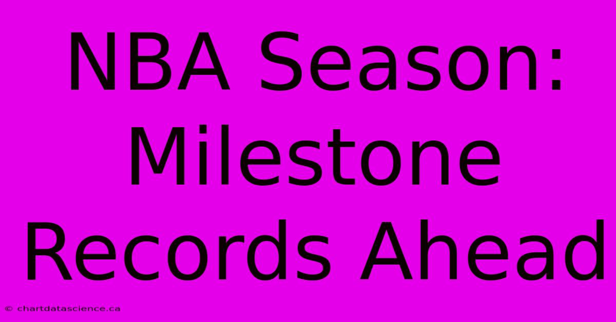 NBA Season: Milestone Records Ahead