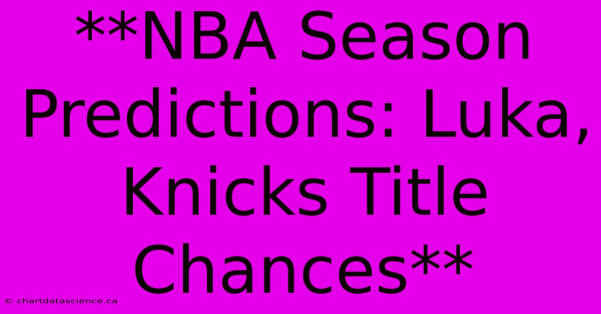 **NBA Season Predictions: Luka, Knicks Title Chances** 