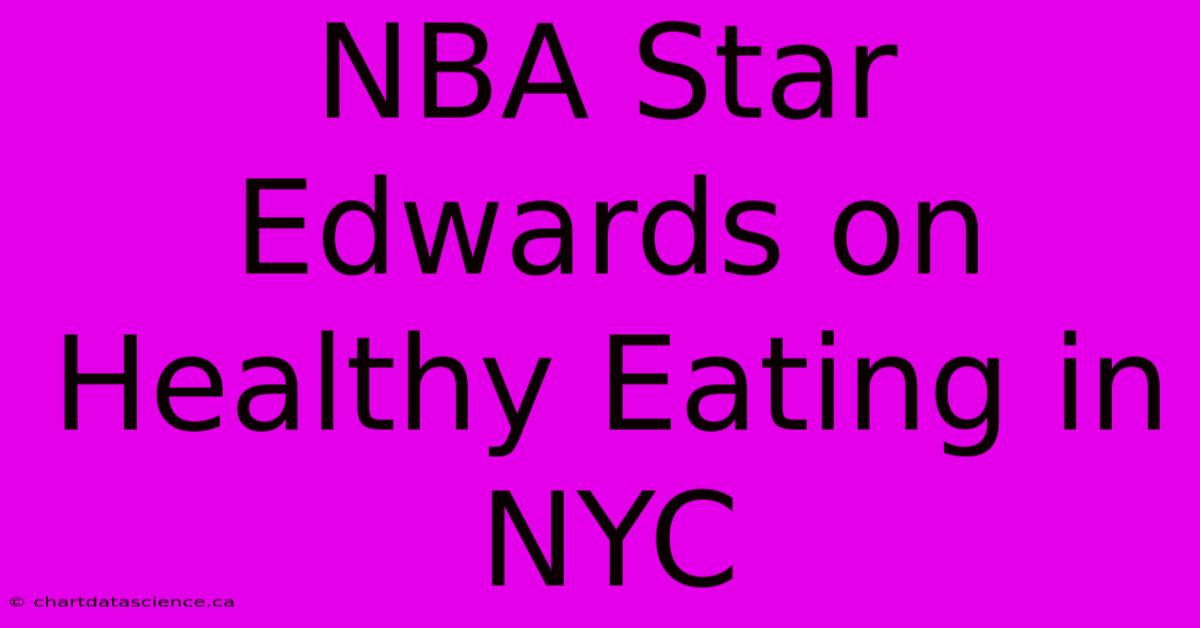 NBA Star Edwards On Healthy Eating In NYC