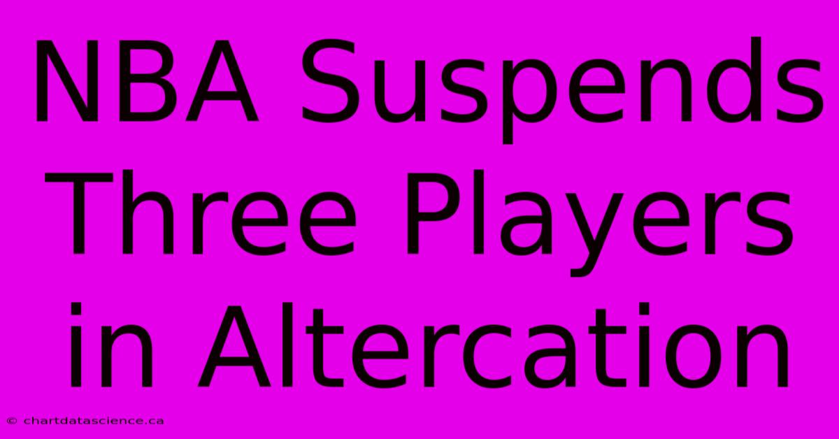 NBA Suspends Three Players In Altercation