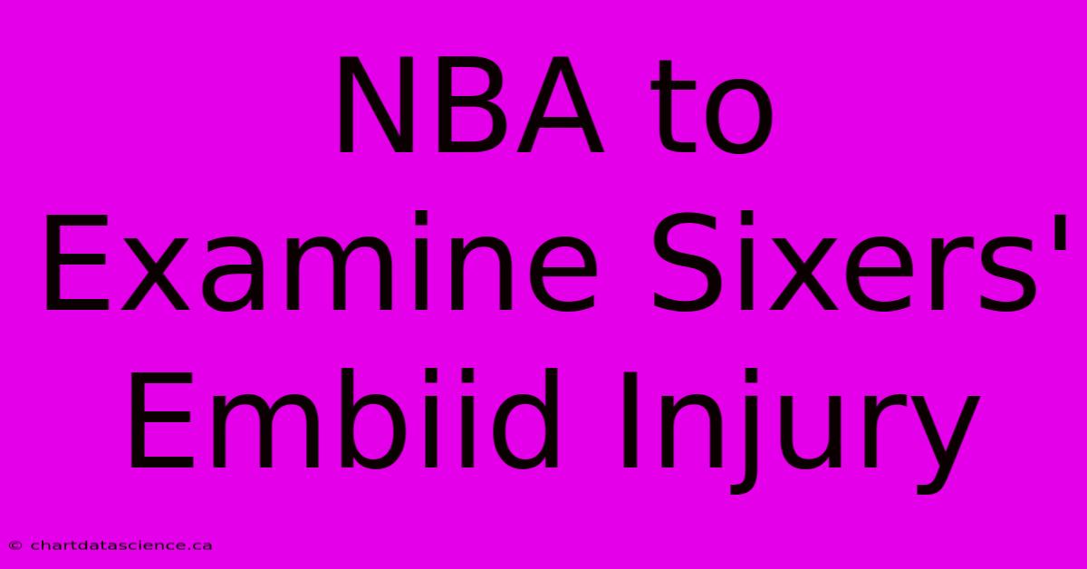 NBA To Examine Sixers' Embiid Injury