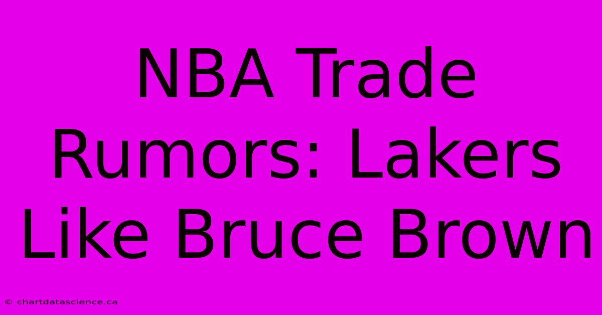 NBA Trade Rumors: Lakers Like Bruce Brown