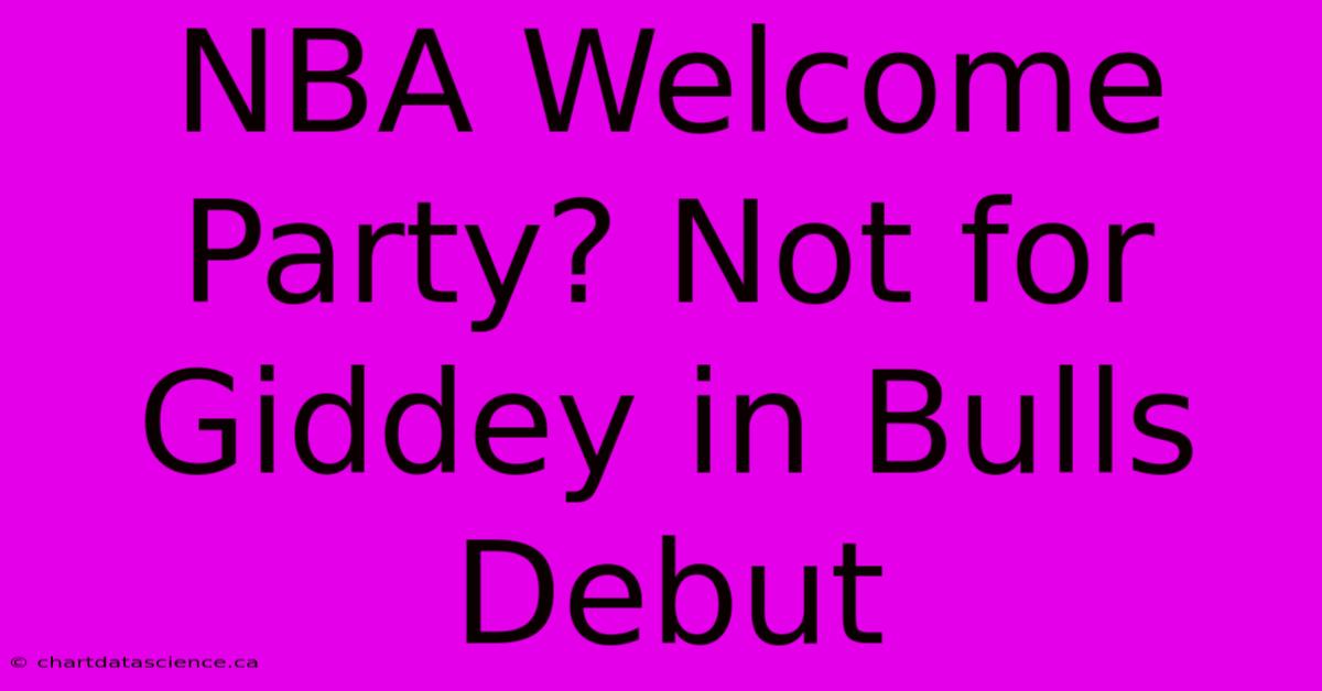 NBA Welcome Party? Not For Giddey In Bulls Debut 