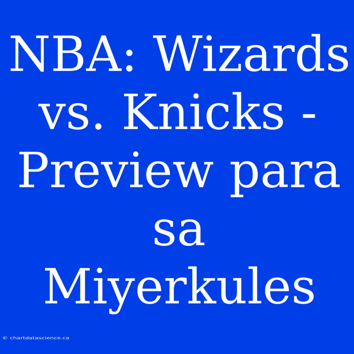 NBA: Wizards Vs. Knicks - Preview Para Sa Miyerkules