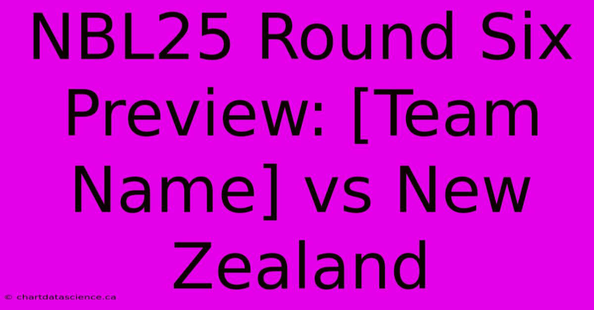 NBL25 Round Six Preview: [Team Name] Vs New Zealand