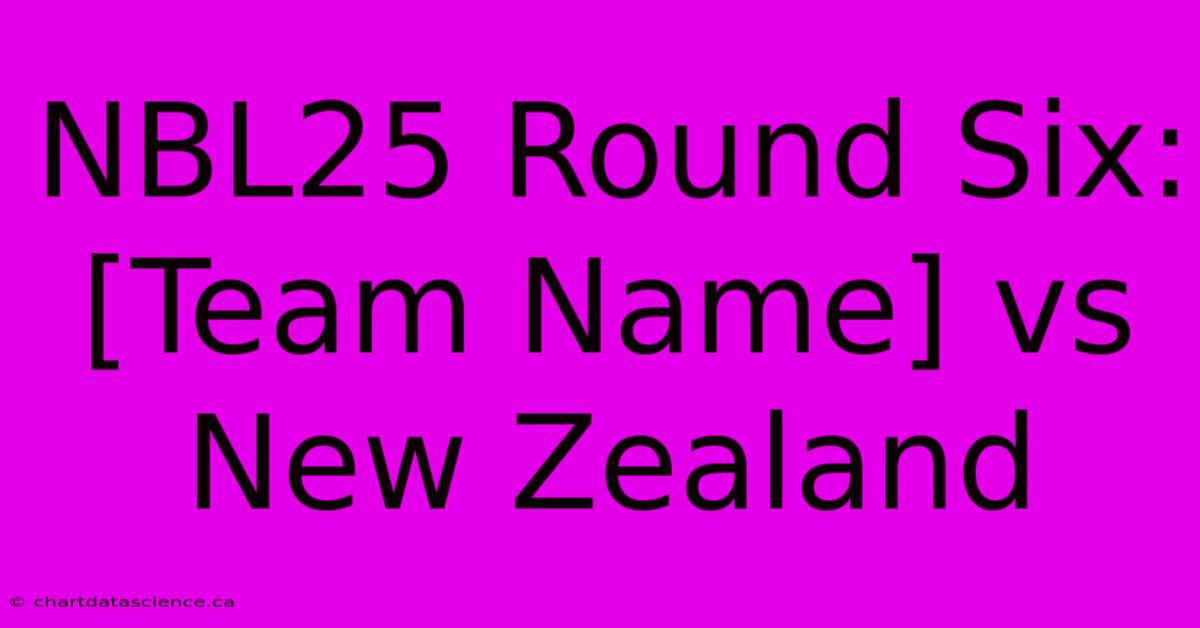 NBL25 Round Six:  [Team Name] Vs New Zealand