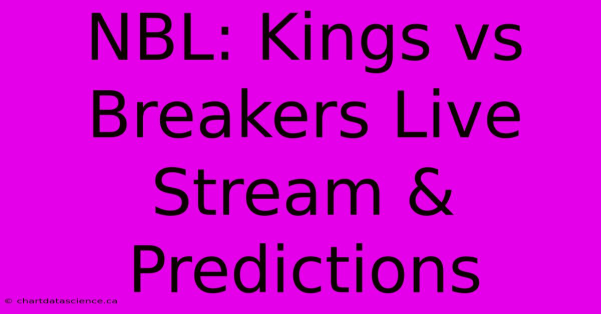 NBL: Kings Vs Breakers Live Stream & Predictions