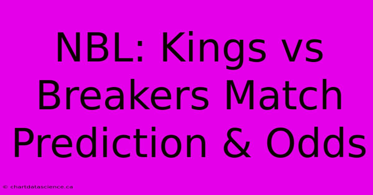 NBL: Kings Vs Breakers Match Prediction & Odds 