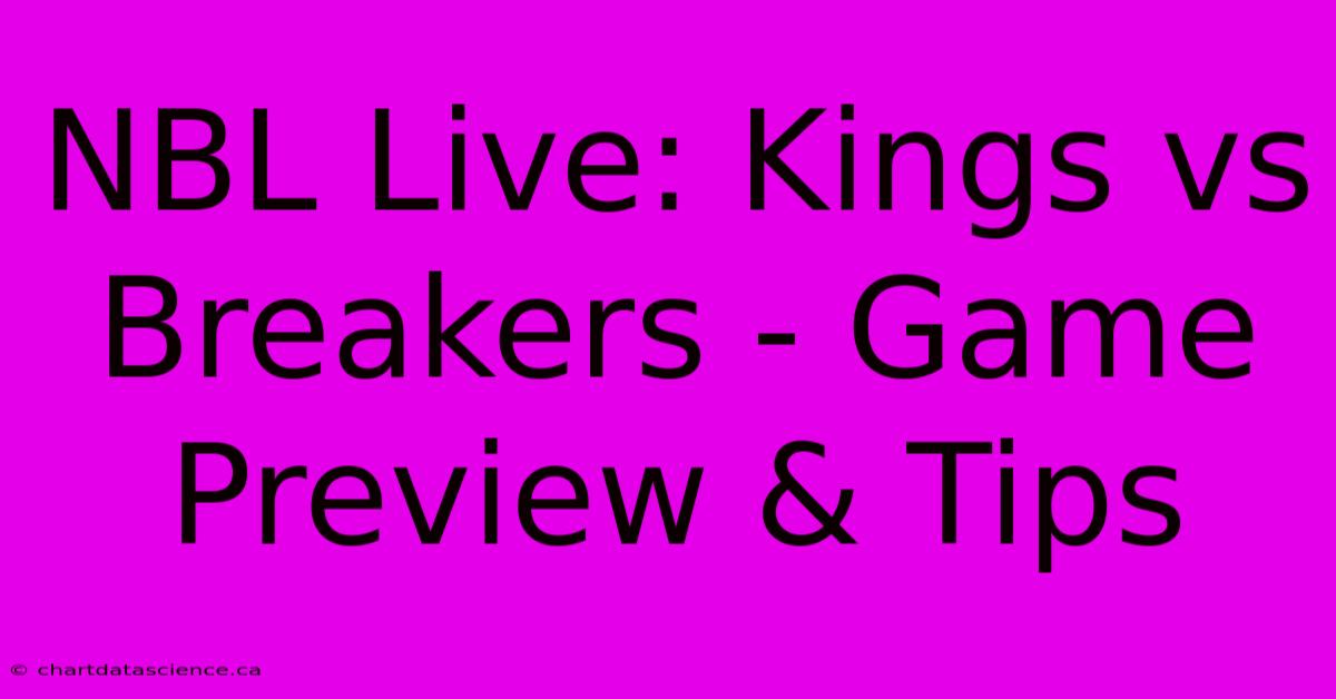 NBL Live: Kings Vs Breakers - Game Preview & Tips 