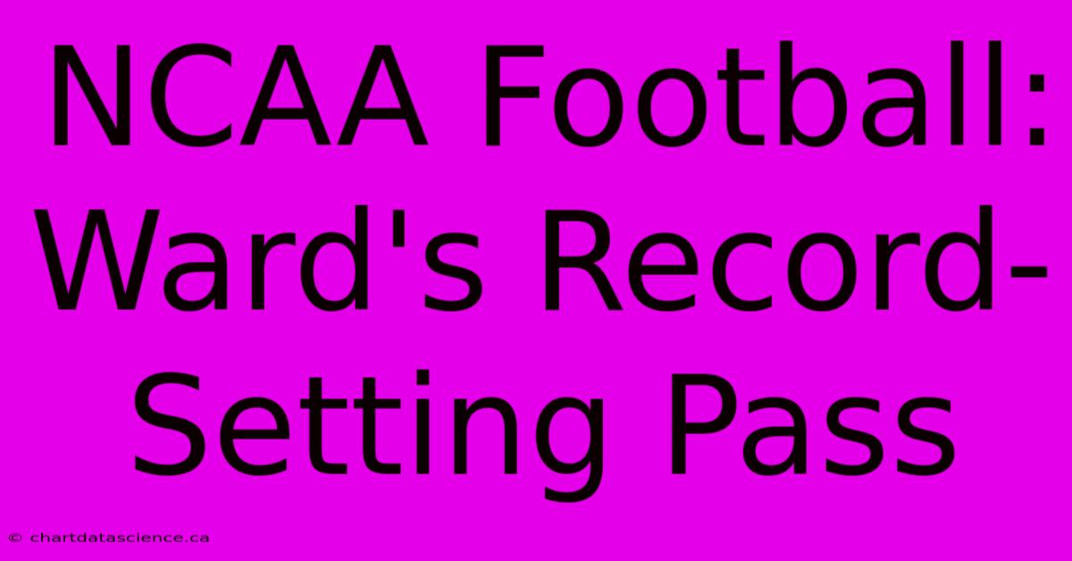 NCAA Football: Ward's Record-Setting Pass