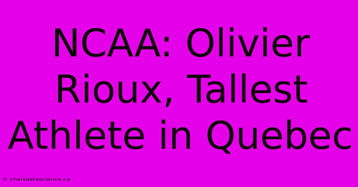 NCAA: Olivier Rioux, Tallest Athlete In Quebec 