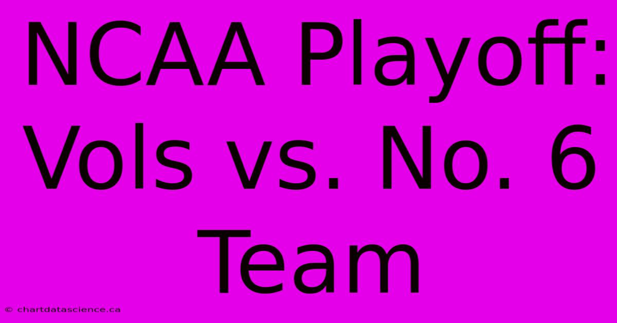 NCAA Playoff: Vols Vs. No. 6 Team