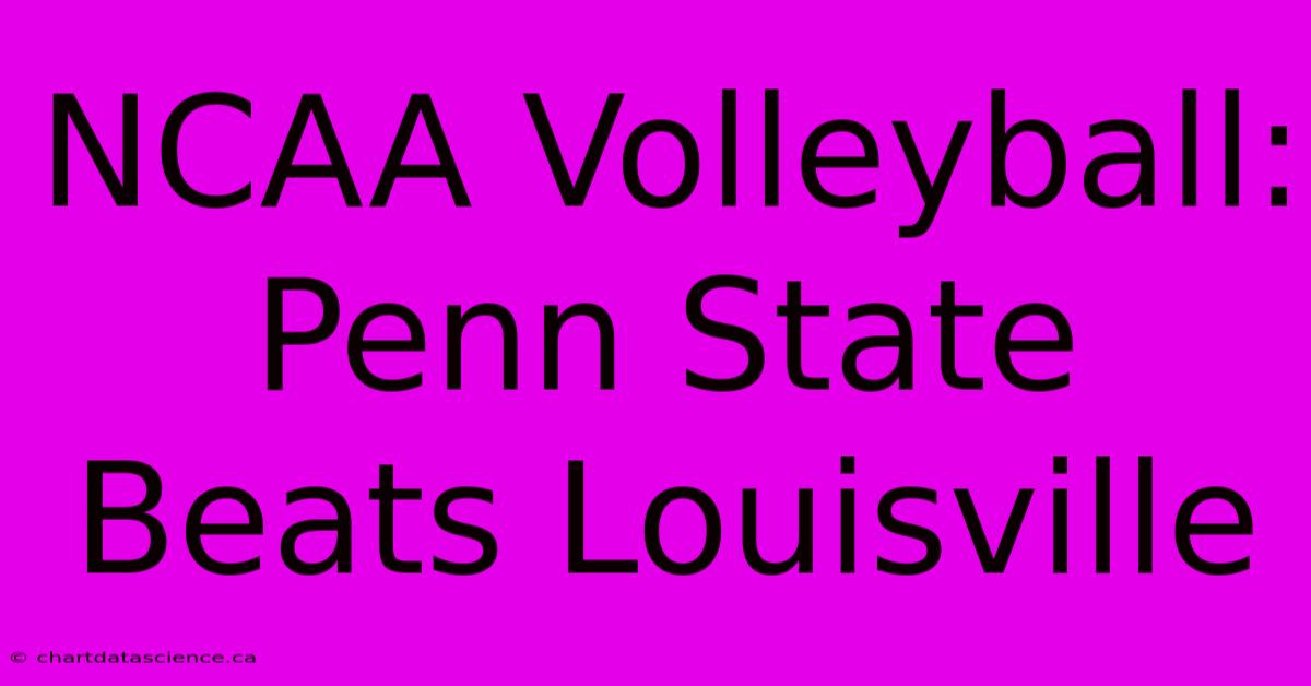 NCAA Volleyball: Penn State Beats Louisville