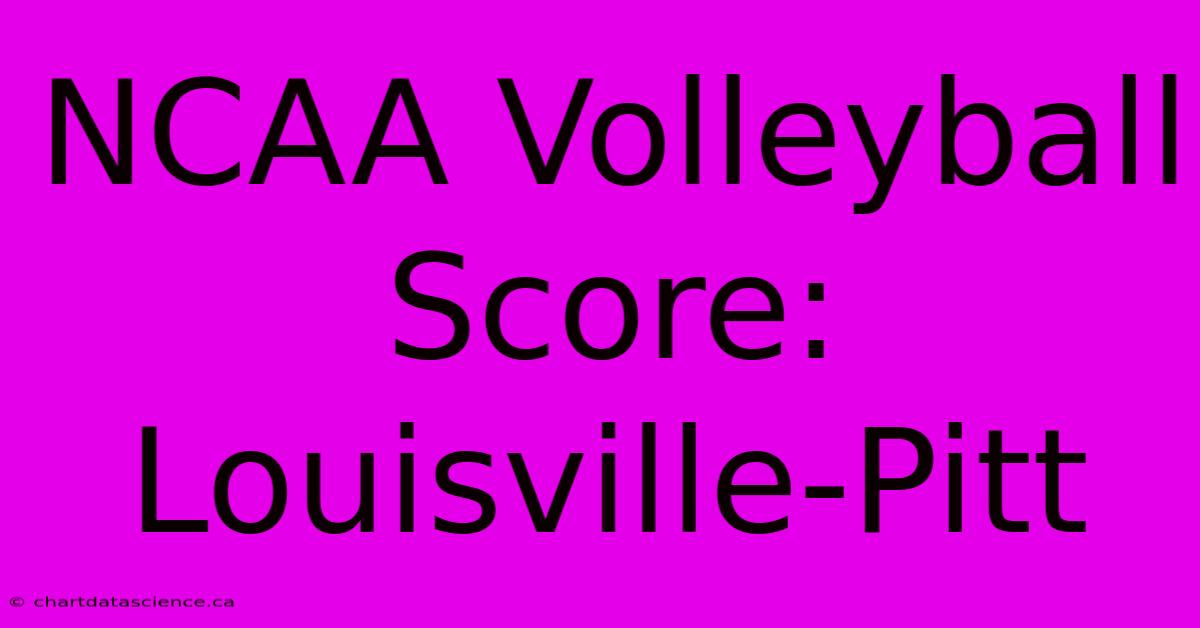 NCAA Volleyball Score: Louisville-Pitt