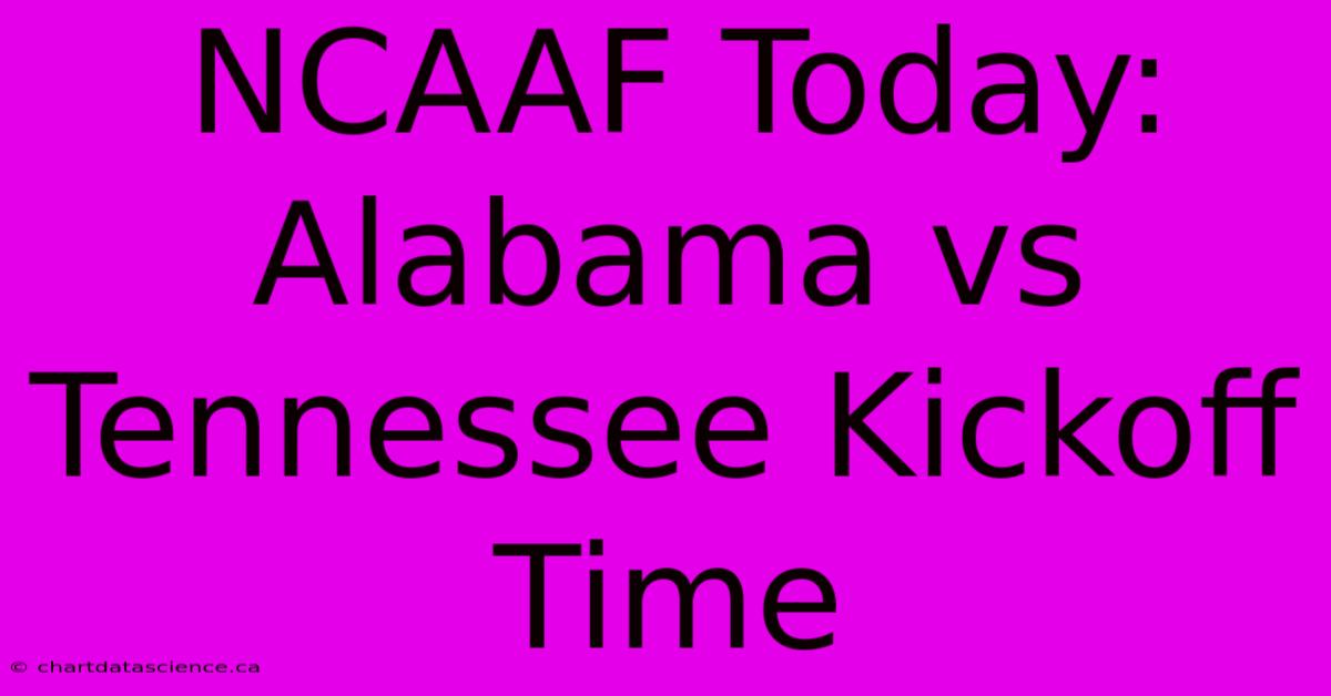 NCAAF Today: Alabama Vs Tennessee Kickoff Time