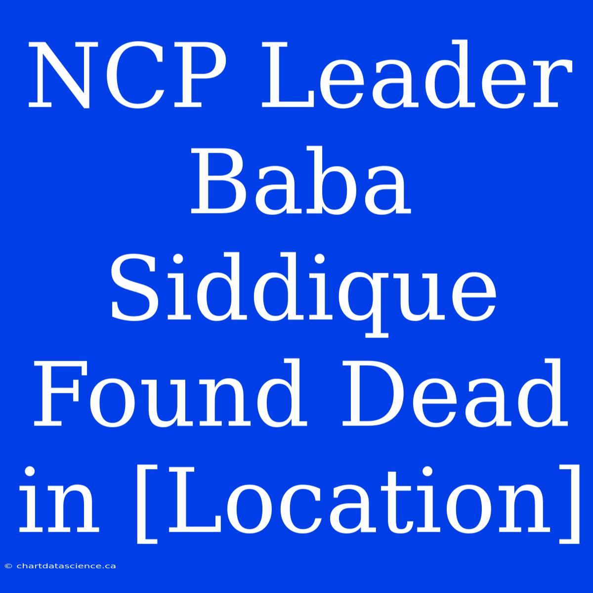 NCP Leader Baba Siddique Found Dead In [Location]