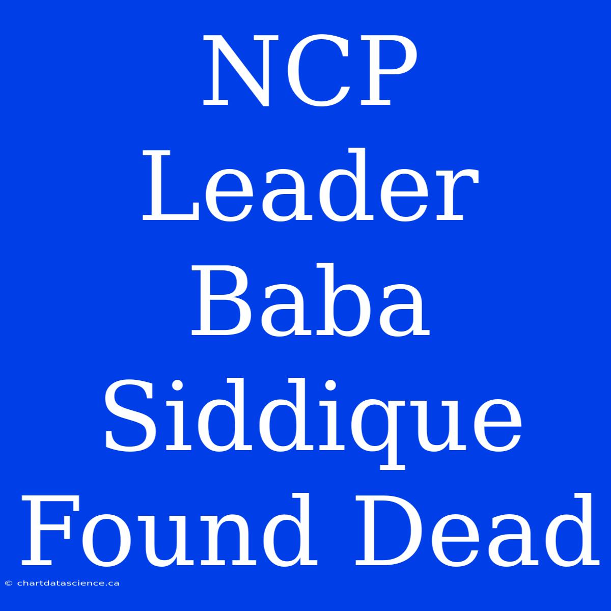 NCP Leader Baba Siddique Found Dead