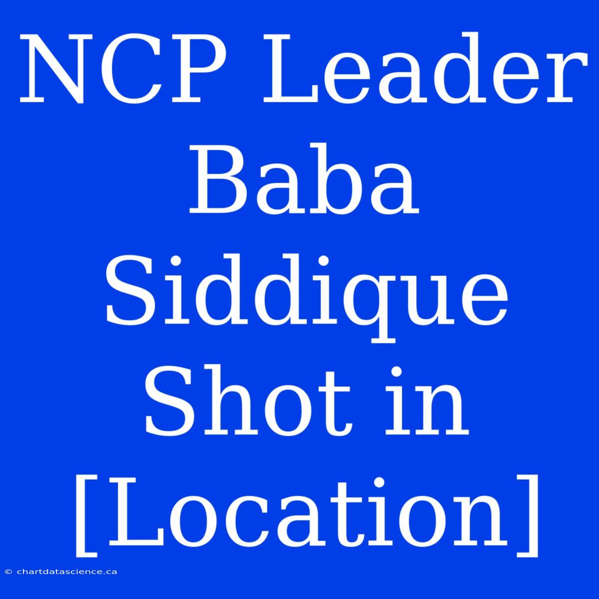 NCP Leader Baba Siddique Shot In [Location]