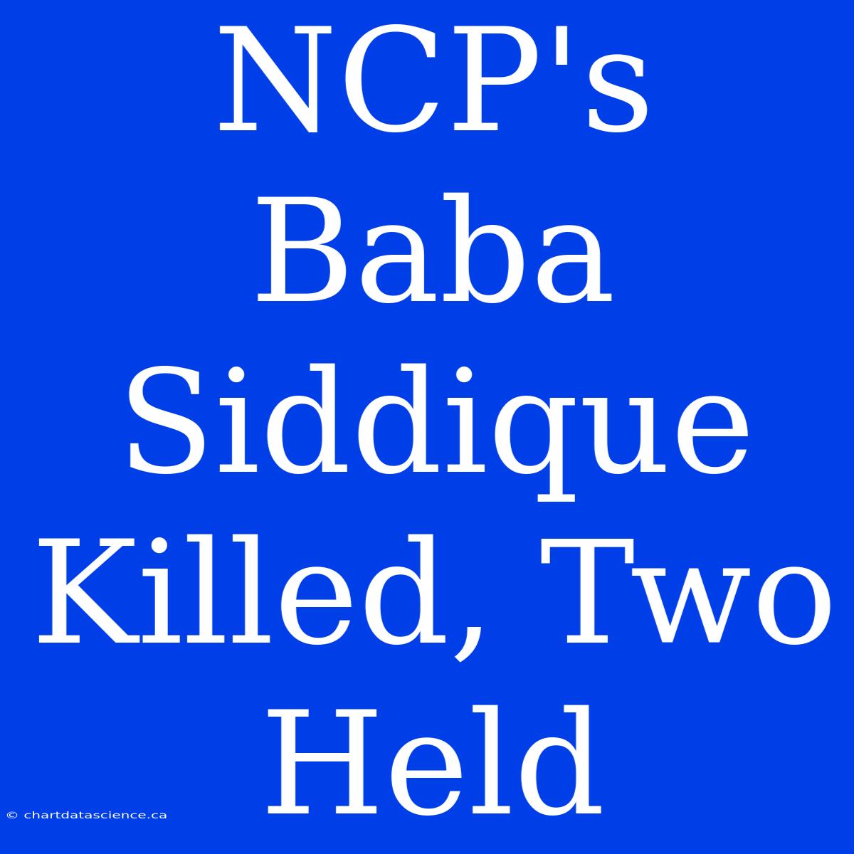 NCP's Baba Siddique Killed, Two Held